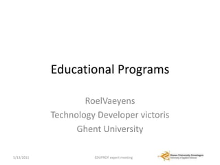 Educational Programs RoelVaeyens Technology Developer victoris Ghent University 14-04-2011 