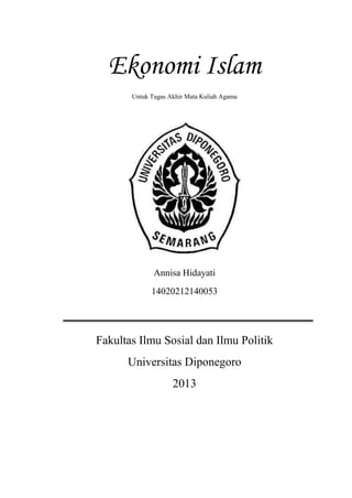 Ekonomi Islam
Untuk Tugas Akhir Mata Kuliah Agama
Annisa Hidayati
14020212140053
Fakultas Ilmu Sosial dan Ilmu Politik
Universitas Diponegoro
2013
 