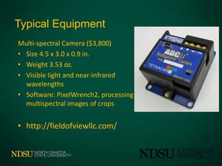 Typical Equipment
Multi-spectral Camera ($3,800)
• Size 4.5 x 3.0 x 0.9 in.
• Weight 3.53 oz.
• Visible light and near-infrared
wavelengths
• Software: PixelWrench2, processing
multispectral images of crops
• http://fieldofviewllc.com/
 
