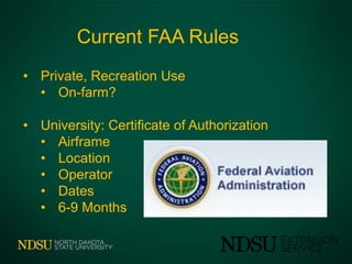 Current FAA Rules
• Private, Recreation Use
• On-farm?
• University: Certificate of Authorization
• Airframe
• Location
• Operator
• Dates
• 6-9 Months
 