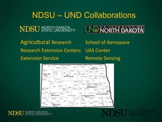 NDSU – UND Collaborations
Agricultural Research School of Aerospace
Research Extension Centers UAS Center
Extension Service Remote Sensing
 