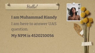 Hello!
I am Muhammad Riandy
I am here to answer UAS
question.
My NPM is 4520210056
1
 