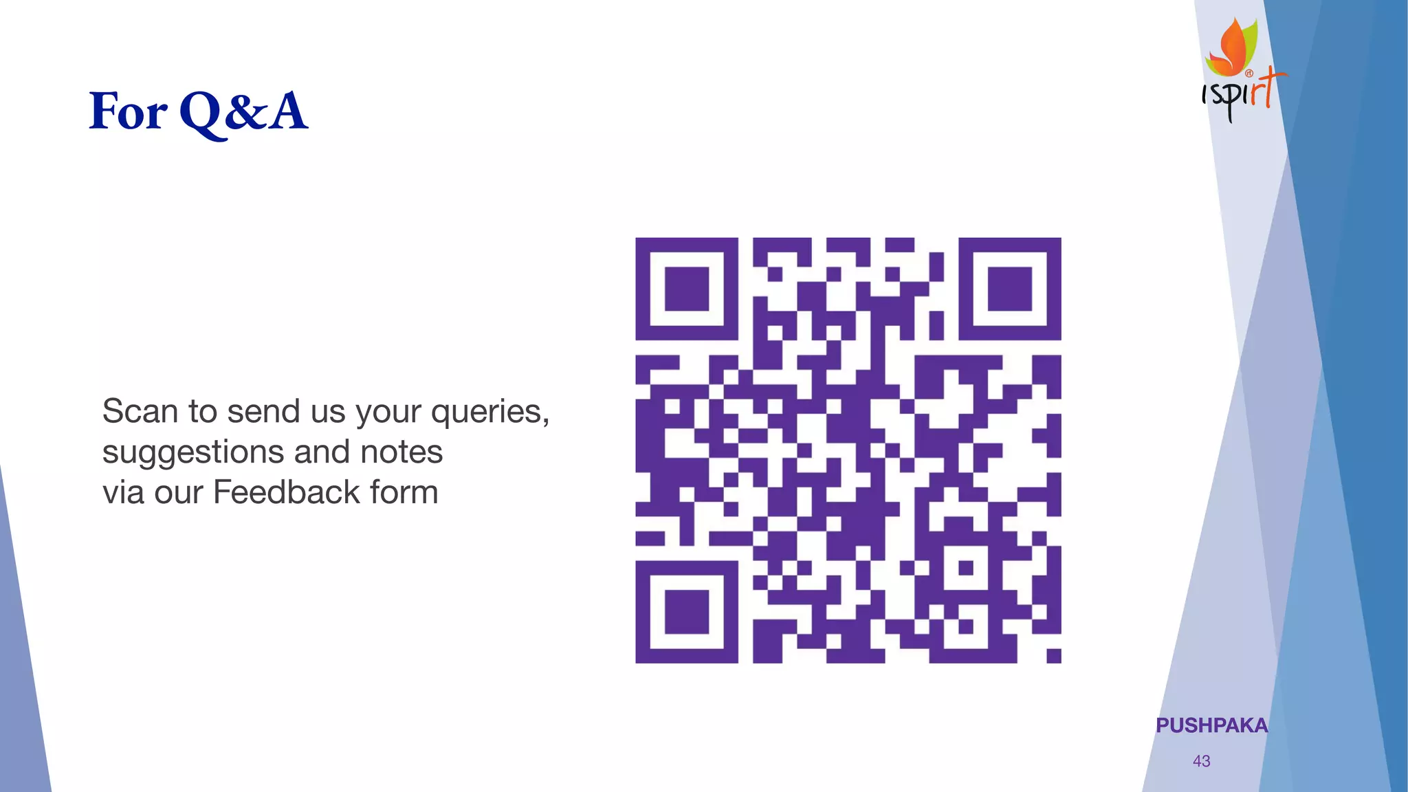 PUSHPAKA
For Q&A
Scan to send us your queries,
suggestions and notes
via our Feedback form
43
 