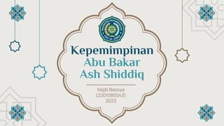 Kepemimpinan
Abu Bakar
Ash Shiddiq
Najib Bassya
(2201085043)
2023
 