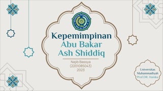 Kepemimpinan
Abu Bakar
Ash Shiddiq
Najib Bassya
(2201085043)
2023 Universitas
Muhammadiyah
Prof.DR. Hamka
 