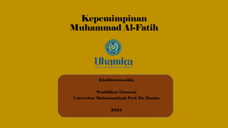 Kepemimpinan
Muhammad Al-Fatih
Kholifaturrossidin
Pendidikan Ekonomi
Universitas Muhammadiyah Prof. Dr. Hamka
2022
 