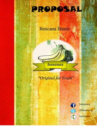 Rencana Bisnis
PROPOSAL
bananas
“Original for Youth”
bananasy
bananasy
@bananasy
 