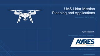 UAS Lidar Mission
Planning and Applications
September 14th, 2022
Geospatial Project Manager
Tyler Kaebisch
 