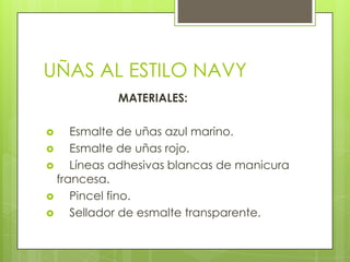 UÑAS AL ESTILO NAVY
            MATERIALES:

    Esmalte de uñas azul marino.
    Esmalte de uñas rojo.
    Líneas adhesivas blancas de manicura
  francesa.
    Pincel fino.
    Sellador de esmalte transparente.
 