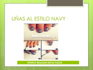 UÑAS AL ESTILO NAVY




     INTENTA REALIZAR ESTOS PASOS
 