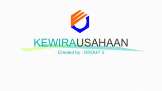 KEWIRAUSAHAAN
Created by : GROUP 5
 