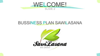 The Power of PowerPoint - thepopp.com
SLIDE 2
BUSSINESS PLAN SAWILASANA
WELCOME!
 