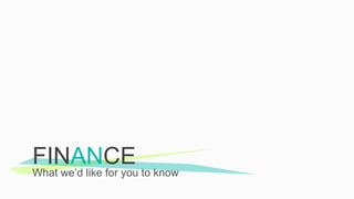 What we’d like for you to know
FINANCE
 