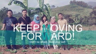 KEEP MOVING
FORWARD!Don’t be afraid. Trust your self.
 