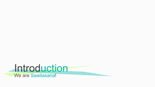 We are Sawilasana!
Introduction
 