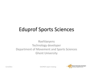 Eduprof Sports Sciences RoelVaeyens Technology developer Department of Movement and Sports Sciences Ghent University 15-04-2011 