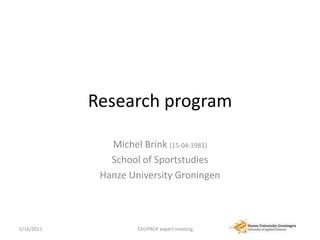 Research program Michel Brink (15-04-1981) School of Sportstudies Hanze University Groningen 4/15/11 