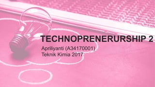 TECHNOPRENERURSHIP 2
Apriliyanti (A34170001)
Teknik Kimia 2017
 