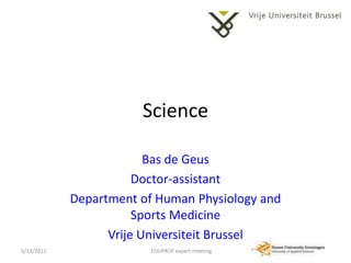Science Bas de Geus Doctor-assistant Department of Human Physiology and Sports Medicine Vrije Universiteit Brussel 4/15/2011 