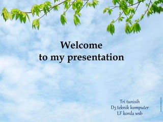 Welcome
to my presentation
Tri tunisih
D3 teknik komputer
LF korda wsb
 