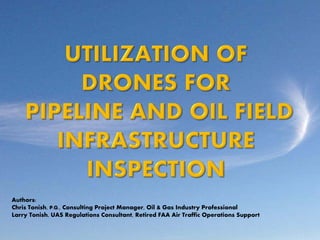 Authors:
Chris Tonish, P.G., Consulting Project Manager, Oil & Gas Industry Professional
Larry Tonish, UAS Regulations Consultant, Retired FAA Air Traffic Operations Support
 