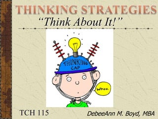 “Think About It!”

TCH 115

DebeeAnn M. Boyd, MBA

 