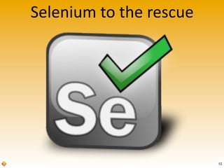 Selenium	
  to	
  the	
  rescue
12
 