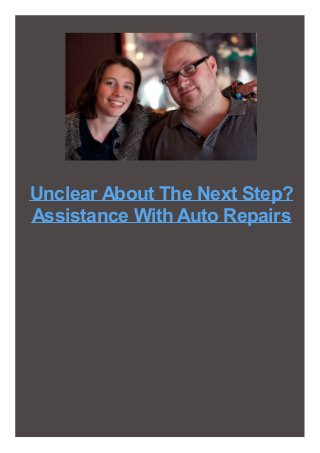 Unclear About The Next Step?
Assistance With Auto Repairs
 