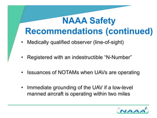 Small UAS Rule vs. NAAA’s
recommendations
• Accepted NAAA Recommendations
– Mandatory UAS registration
– Manned aircraft h...