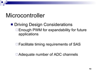 Microcontroller Driving Design Considerations Enough PWM for expandability for future applications Facilitate timing requirements of SAS Adequate number of ADC channels 