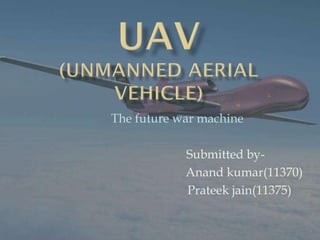 The future war machine
Submitted byAnand kumar(11370)
Prateek jain(11375)

 