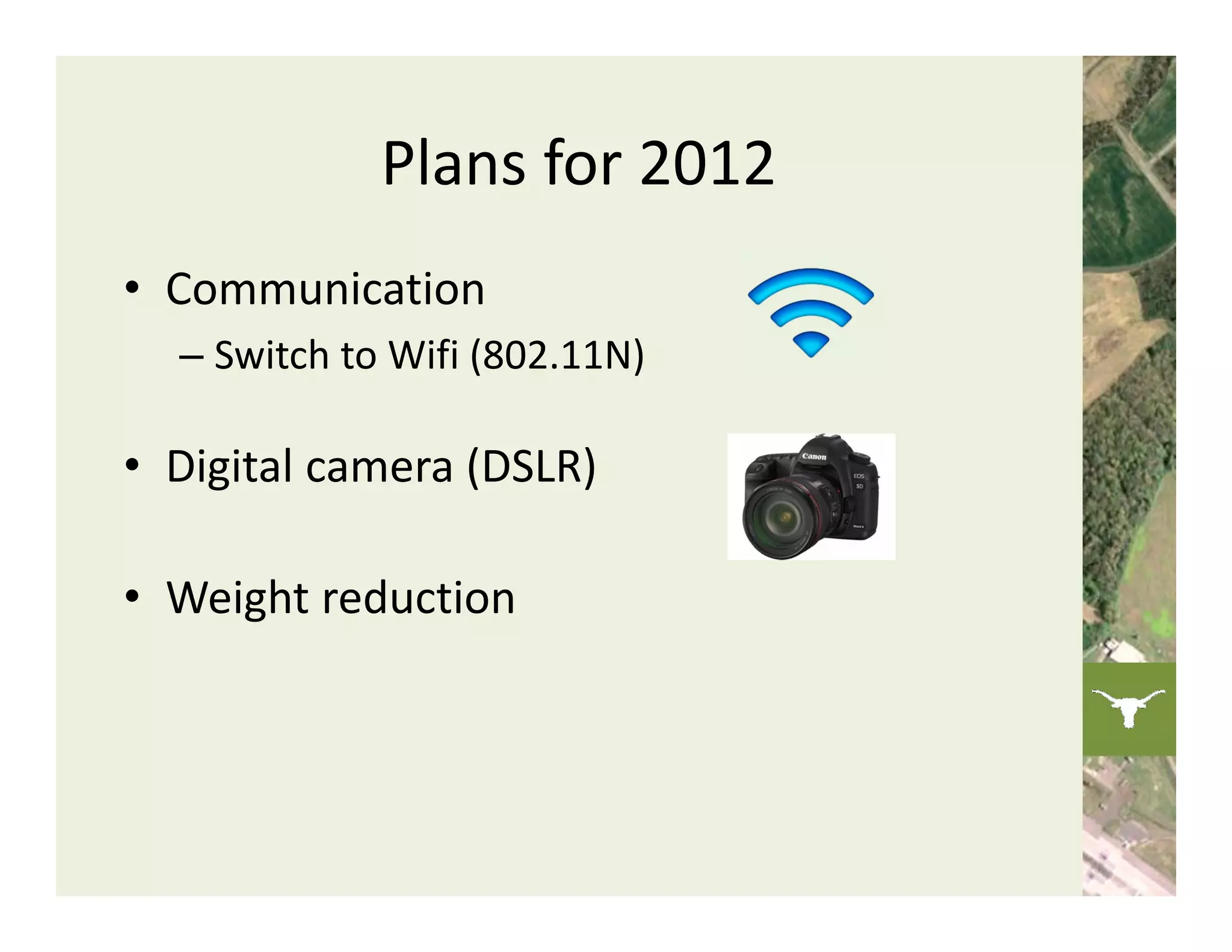 Plans for 2012
• Communication
  – Switch to Wifi (802.11N)

• Digital camera (DSLR)

• Weight reduction
 
