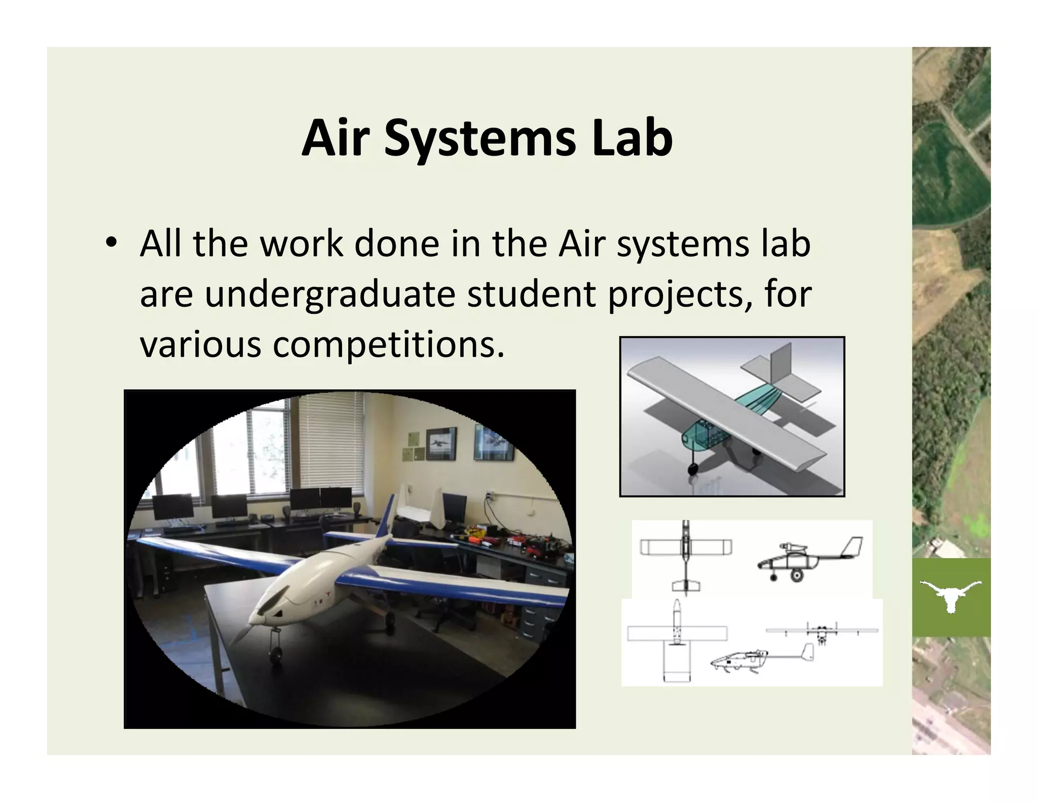 Air Systems Lab
• All the work done in the Air systems lab 
  are undergraduate student projects, for 
  various competitions. 
 
