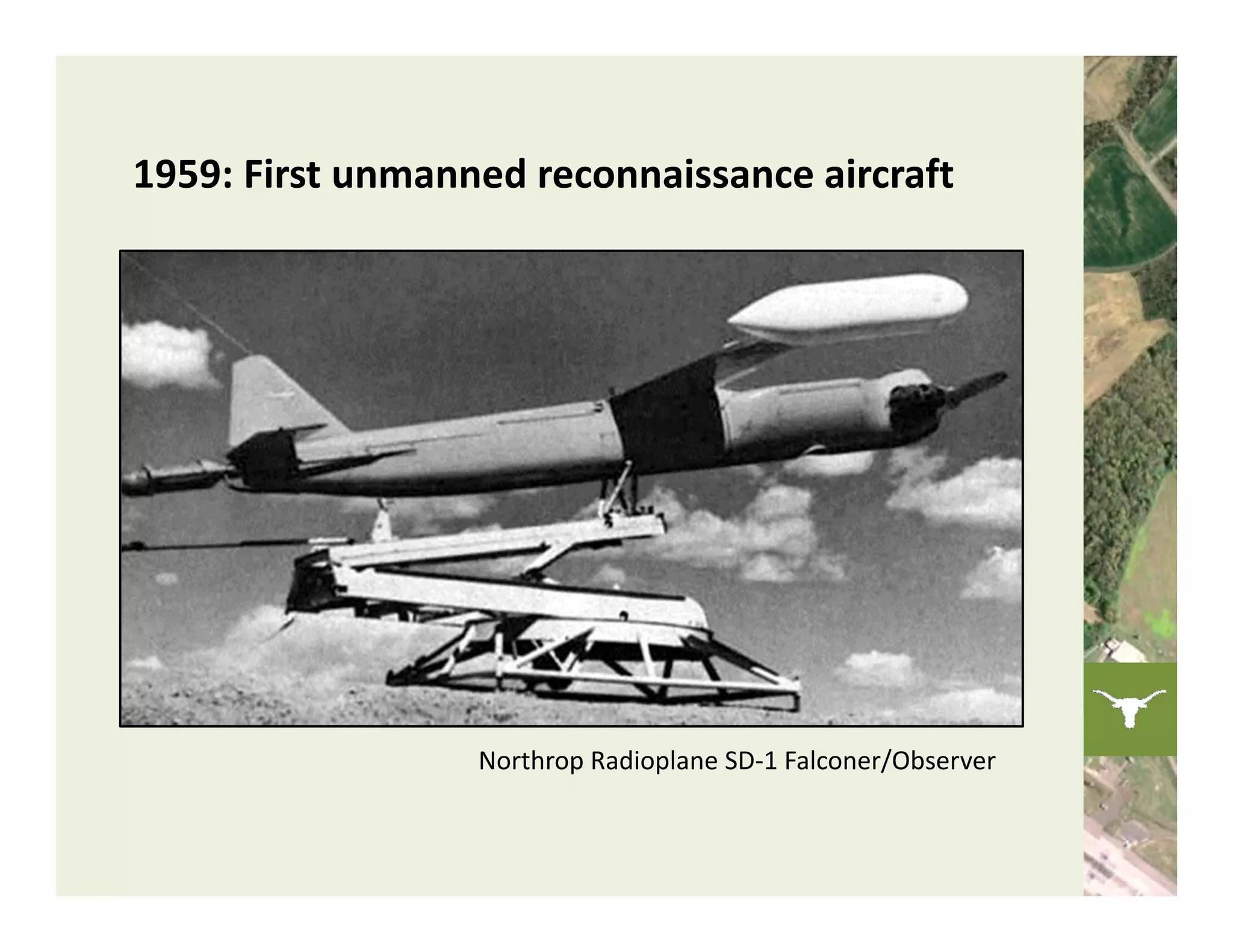 1959: First unmanned reconnaissance aircraft




                  Northrop Radioplane SD‐1 Falconer/Observer
 