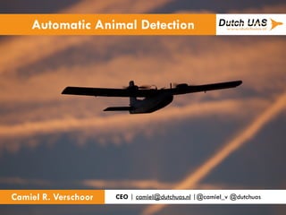 Automatic Animal Detection
CEO | camiel@dutchuas.nl |@camiel_v @dutchuasCamiel R. Verschoor
 