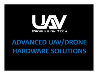 ADVANCED UAV/DRONE
HARDWARE SOLUTIONS
 