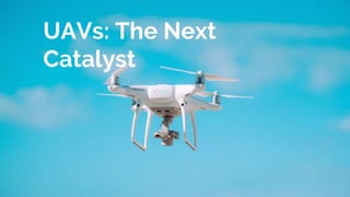 UAVs: The Next
Catalyst
 