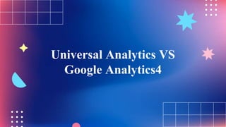 Universal Analytics VS
Google Analytics4
 