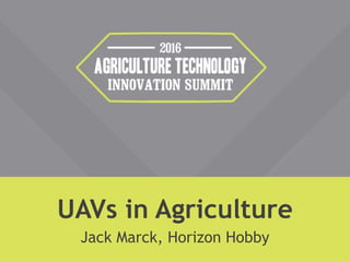 UAVs in Agriculture
Jack Marck, Horizon Hobby
 