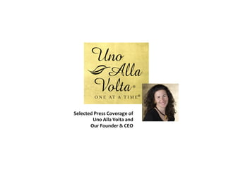 Selected Press Coverage of
        Uno Alla Volta and
       Our Founder & CEO
 