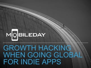 GROWTH HACKING
WHEN GOING GLOBAL
FOR INDIE APPS
 