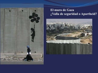 El muro de Gaza
¿Valla de seguridad o Apartheid?
 