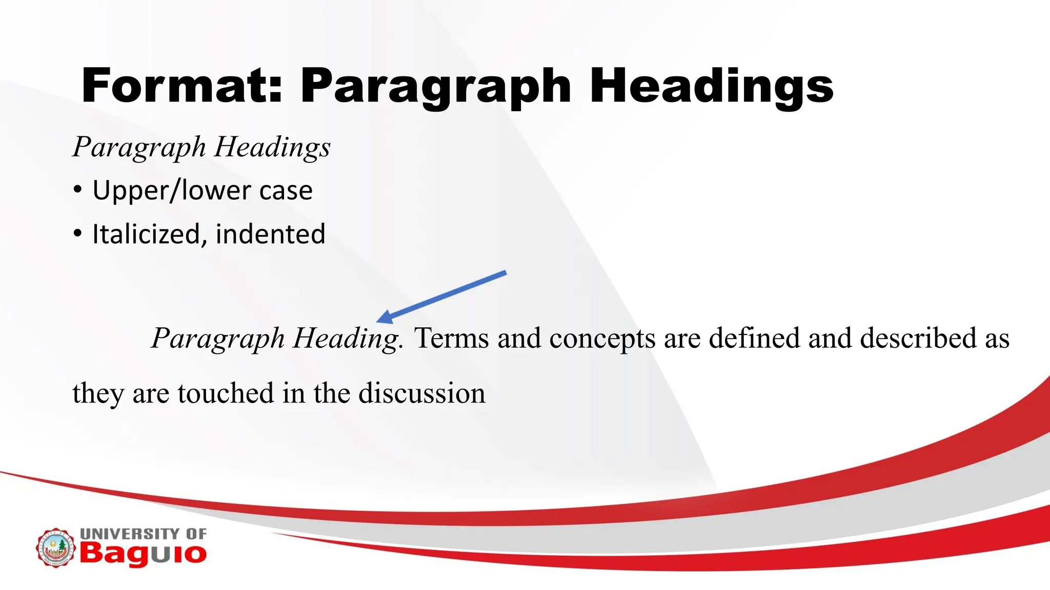 Format: Paragraph Headings
Paragraph Headings
• Upper/lower case
• Italicized, indented
Paragraph Heading. Terms and concepts are defined and described as
they are touched in the discussion
 