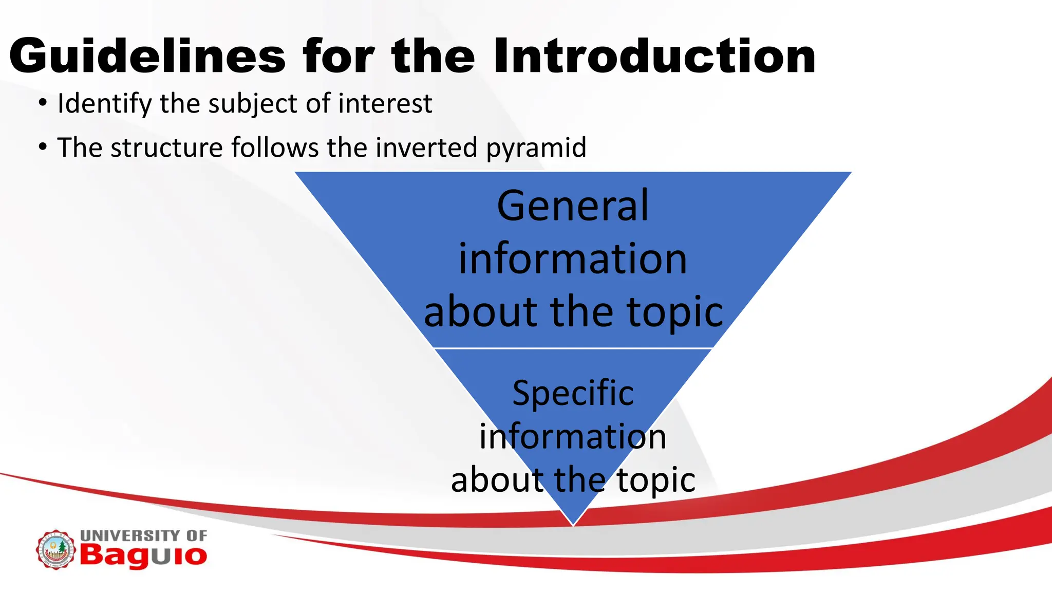 Guidelines for the Introduction
• Identify the subject of interest
• The structure follows the inverted pyramid
General
information
about the topic
Specific
information
about the topic
 