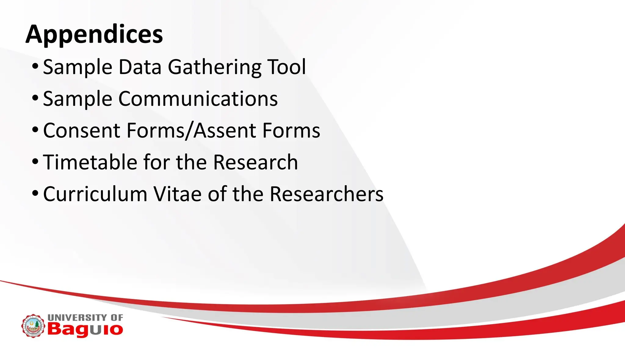 Appendices
•Sample Data Gathering Tool
•Sample Communications
•Consent Forms/Assent Forms
•Timetable for the Research
•Curriculum Vitae of the Researchers
 
