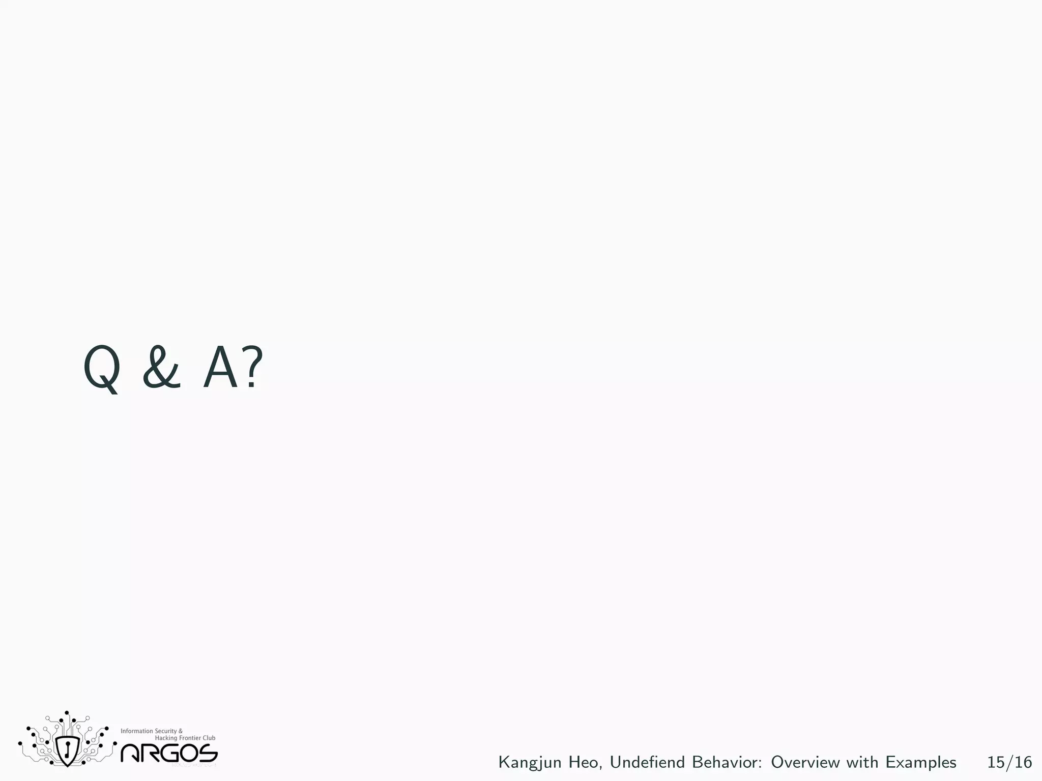 Q & A? Kangjun Heo, Undeﬁend Behavior: Overview with Examples 15/16 