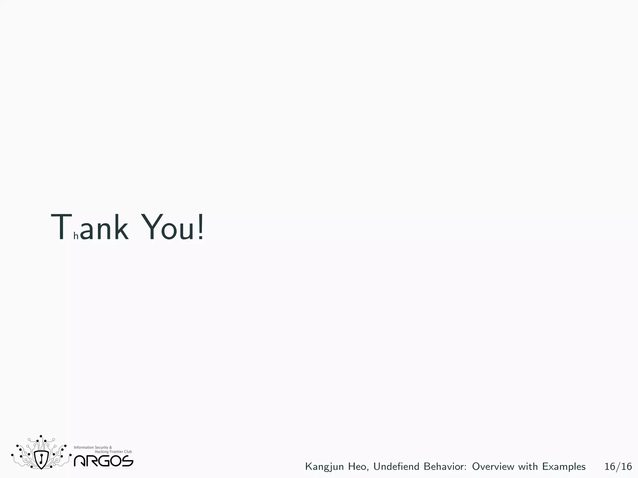 Thank You! Kangjun Heo, Undeﬁend Behavior: Overview with Examples 16/16 