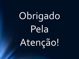 Obrigado
Pela
Atenção!
 