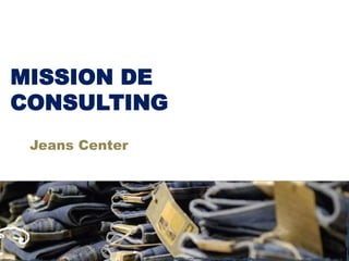 MISSION DE
CONSULTING
Jeans Center
 