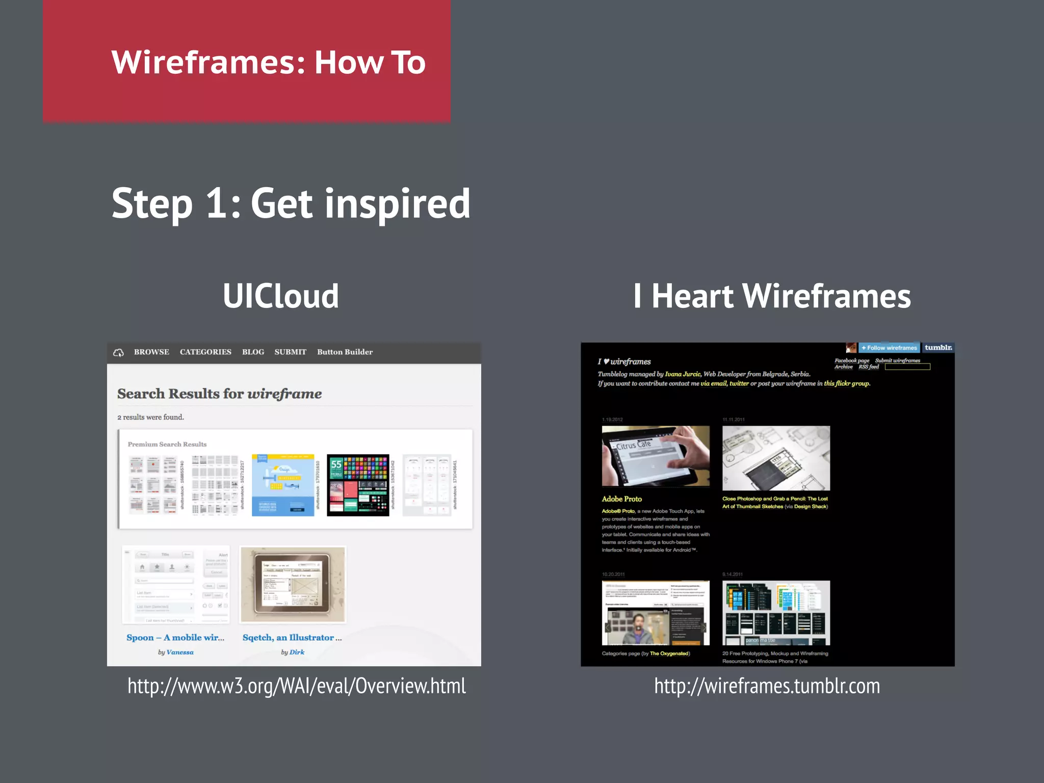 Wireframes: How To
Step 1: Get inspired
!
UICloud I Heart Wireframes
!
!
!
http://www.w3.org/WAI/eval/Overview.html http://wireframes.tumblr.com
 
